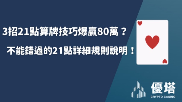 3招21點算牌技巧爆贏80萬？不能錯過的21點詳細規則說明！